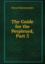 The Guide for the Perplexed, Part 3 - Moses Maimonides