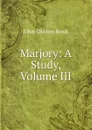 Marjory: A Study, Volume III - Ellen Clutton-Brock