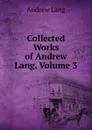 Collected Works of Andrew Lang, Volume 3 - Andrew Lang