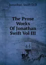 The Prose Works Of Jonathan Swift Vol III - Swift Jonathan