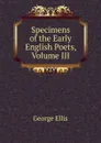 Specimens of the Early English Poets, Volume III - George Ellis