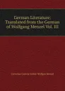 German Literature: Translated from the German of Wolfgang Menzel Vol. III - Cornelius Conway Felton Wolfgan Menzel