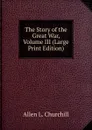 The Story of the Great War, Volume III (Large Print Edition) - Allen L. Churchill