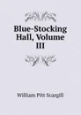 Blue-Stocking Hall, Volume III - William Pitt Scargill