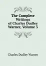 The Complete Writings of Charles Dudley Warner, Volume 3 - Charles Dudley Warner