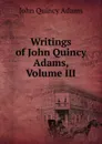 Writings of John Quincy Adams, Volume III - Adams John Quincy