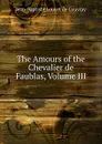 The Amours of the Chevalier de Faublas, Volume III - Jean-Baptiste Louvet de Couvray