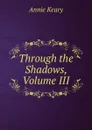 Through the Shadows, Volume III - Keary Annie