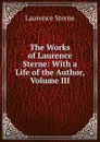 The Works of Laurence Sterne: With a Life of the Author, Volume III - Sterne Laurence