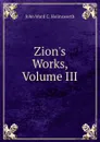 Zion.s Works, Volume III - John Ward C. Holinsworth