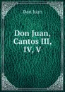 Don Juan, Cantos III, IV, V - Don Juan