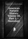 American Natural History. Volume III, Part 1.--Mastology - Godman John D. (John Davidson)