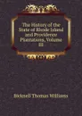 The History of the State of Rhode Island and Providence Plantations, Volume III - Bicknell Thomas Williams