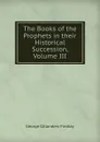 The Books of the Prophets in their Historical Succession, Volume III - George Gillanders Findlay