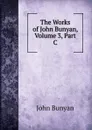 The Works of John Bunyan, Volume 3, Part C - John Bunyan