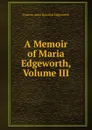 A Memoir of Maria Edgeworth, Volume III - Frances Anne Beaufort Edgeworth