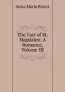 The Fast of St. Magdalen: A Romance, Volume III - Anna Maria Porter