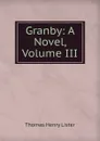 Granby: A Novel, Volume III - Thomas Henry Lister