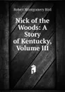 Nick of the Woods: A Story of Kentucky, Volume III - Robert Montgomery Bird