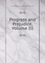 Progress and Prejudice, Volume III - Gore Catherine Grace Frances