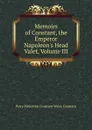 Memoirs of Constant, the Emperor Napoleon.s Head Valet, Volume III - Percy Pinkerton Constant Wairy Constant
