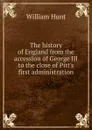 The history of England from the accession of George III to the close of Pitt.s first administration - Hunt William