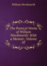 The Poetical Works of William Wordsworth: With a Memoir , Volume III - Wordsworth William
