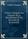 Arthur Chuquet les Guerres de la Revolution III La Retraite de Brunswick - Arthur Chuquet