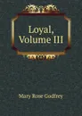 Loyal, Volume III - Mary Rose Godfrey