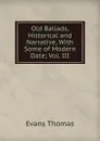 Old Ballads, Historical and Narrative, With Some of Modern Date; Vol. III - Evans Thomas