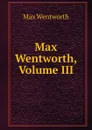 Max Wentworth, Volume III - Max Wentworth