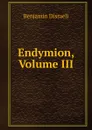 Endymion, Volume III - Disraeli Benjamin