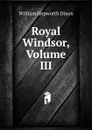 Royal Windsor, Volume III - Dixon William Hepworth
