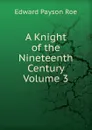 A Knight of the Nineteenth Century  Volume 3 - Roe Edward Payson