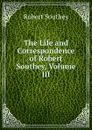 The Life and Correspondence of Robert Southey, Volume III - Robert Southey