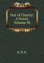 Out of Charity: A Novel, Volume III - Q. M. R.