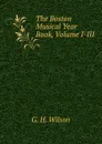 The Boston Musical Year Book, Volume I-III - G.H. Wilson