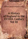 A History of England in the XVIIIth Century Vol III - William Edward Hartpole Lecky