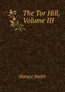 The Tor Hill, Volume III - Horace Smith