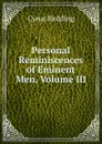 Personal Reminiscences of Eminent Men, Volume III - Cyrus Redding