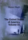 The United States of America, Volume III - Murray Hugh