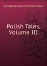 Polish Tales, Volume III - Catherine Grace Frances Gore