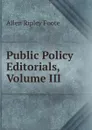 Public Policy Editorials, Volume III - Foote Allen Ripley
