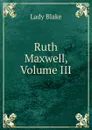 Ruth Maxwell, Volume III - Lady Blake