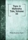 Tara: A Mahratta Tale, Volume III - Philip Meadows Taylor