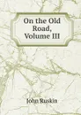 On the Old Road, Volume III - Рескин