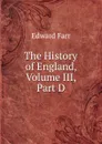 The History of England, Volume III, Part D - Edward Farr