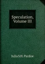 Speculation, Volume III - Julia Pardoe