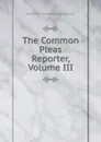 The Common Pleas Reporter, Volume III - Pennsylvan Pennsylvania Supreme Court