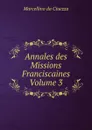 Annales des Missions Franciscaines Volume 3 - Marcellino da Ciuezza